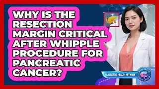 Why Is The Resection Margin Critical After Whipple Procedure For Pancreatic Cancer?