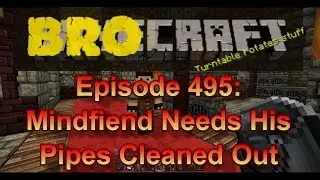 Brocraft #495: Mindfiend Needs His Pipes Cleaned Out