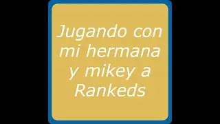 Playing Ranked with my sister and Mikey