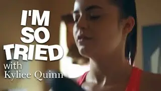 Im so Tried || Kylie Quinn