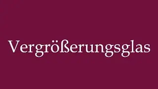 How to Pronounce ''Vergr&ouml;&szlig;erungsglas'' (Magnifying glass) Correctly in German