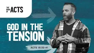 Acts 15:32-41 | God In the Tension | Nate Davis