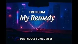 Triticum &ndash; My Remedy | Deep Vibes for Driving & Chill