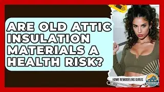 Are Old Attic Insulation Materials A Health Risk? - Home Remodeling Gurus