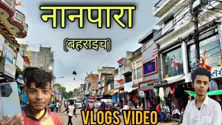 NANPARA Bahraich (market history city Ki Vlogs video 2024) नानपारा AAKASH singh