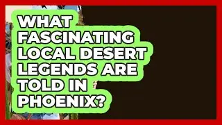 What Fascinating Local Desert Legends Are Told In Phoenix? - Everything About Phoenix