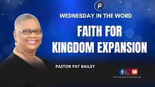 Faith For Kingdom Expansion | Pastor Pat Bailey | Wednesday I In The Word