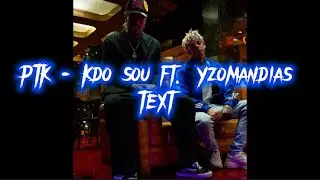 PTK - KDO SOU ft. YZOMANDIAS - (TEXT)