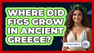 Where Did Figs Grow In Ancient Greece?