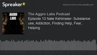Episode 13 Nate Kehlmeier- Substance use, Addiction, Finding Help, Fear, Helping