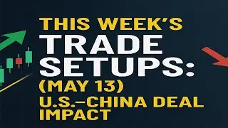 This Week&rsquo;s Trade Setups (May 12) | My Full Watchlist + U.S.&ndash;China Deal Impact