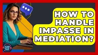 How To Handle Impasse In Mediation? - Customer Support Coach