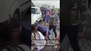 🚨 Dos ciudadanos decidieron abrir paso por la fuerza en medio de un bloqueo ind&iacute;gena en Valledupar 🚧