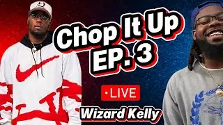 🚨Chop It Up🚨 Ep. 3 ft Wizard Kelly: Sneakers, Fashion, Music !!