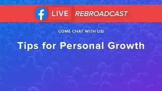 FB Live Rebroadcast: Tips For Personal Growth