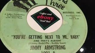 JIMMY ARMSTRONG - YOU'RE GETTING NEXT TO ME, BABY