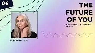Superlongevity, Memory and Identity with Transhumanist Pioneer, Dr Natasha Vita More #6