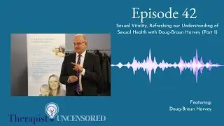 TU42: Sexual Vitality - Refreshing Our Understanding of Sexual Health W/ Doug Braun Harvey (Part 1)