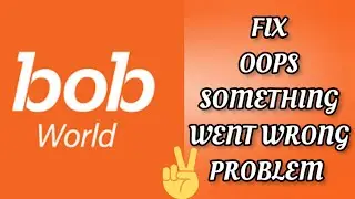 Fix Bob World App Oops Something Went Wrong Problem|| TECH SOLUTIONS BAR