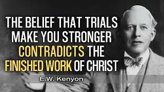 The Dangerous Belief That Trials Make You Stronger | E.W. Kenyon Teachings