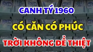 THIÊN CƠ BẬT MÍ: CANH TÝ 1960 Được Trời Thương Phật Độ, PHÚC TỚI BẤT NGỜ, VẬN MỞ GIÀU SANG