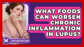 What Foods Can Worsen Chronic Inflammation in Lupus? | Lupus Wellness Guide