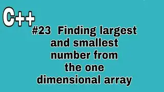 #23 c++ Finding largest and smallest number from the one dimensional array
