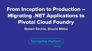 From Inception to Production &ndash; Migrating .NET Applications to Pivotal Cloud Foundry