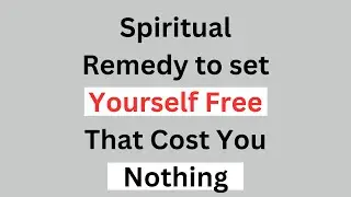 Spiritual Remedy to set Yourself Free That Cost You Nothing