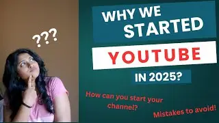 Why we started Youtube in 2025? How can you start your channel? Mistakes to avoid.