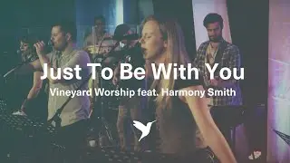 JUST TO BE WITH YOU [Official Live Video] | Vineyard Worship feat. Harmony Smith