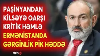 SON DƏQİQƏ! Paşinyanın həmləsi İrəvanda TƏŞVİŞ YARATDI - Kilsə-hakimiyyət SAVAŞI PİK HƏDDƏ - CANLI