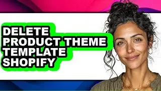 How to Delete Product Theme Template Shopify (full Guide)