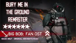 Arknights Fan OST Re:Master - Big Bob: Bury Me In The Ground