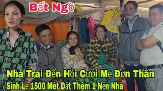 Bất ngờ mẹ đơn thân vui mừng khi anh thanh niên đến hỏi cưới sính lễ 1500 mét đất thêm 1 nền nhà 