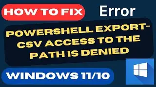 PowerShell Export CSV Access to the Path Is Denied error in Windows 11 / 10 Fixed