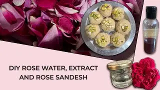 DIY Rose Water, Extract and Rose Sandesh | Fresh & Homemade