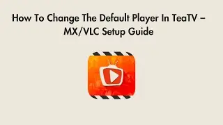 How To Change The Default Player In TeaTV &ndash; MX/VLC Setup Guide