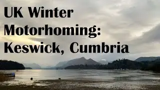 UK Winter Motorhome Life #01: The Lakes, Keswick, Cumbria. Dec 2022.