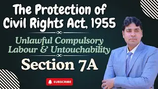 Unlawful Compulsory Labour | Section 7A of POCRA | Protection of Civil Rights Act, 1955 Lecture 7.