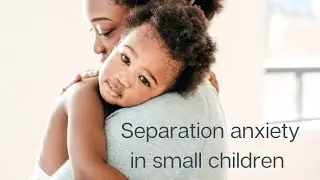 Separation Anxiety and small children