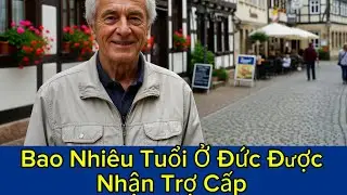 ❓Ở Đức bao nhiêu tuổi thì bắt đầu được hưởng trợ cấp?
