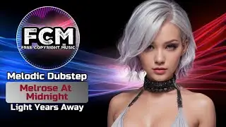 MELODIC DUBSTEP | Light Years Away - Melrose At Midnight | by FCM