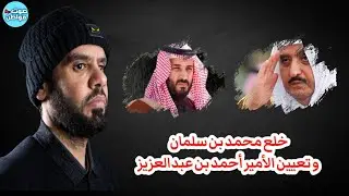 خلع محمد بن سلمان و تعيين الأمير أحمد بن عبدالعزيز - العقيد رابح العنزي