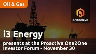 i3 Energy presents at the Proactive One2One Investor Forum - November 30