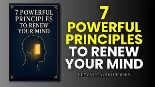 7 Powerful Principles To Renew Your Mind | Audiobook