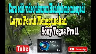 Cara Edit Video Ukuran Handphone Menjadi Layar Penuh || Sony Vegas Pro