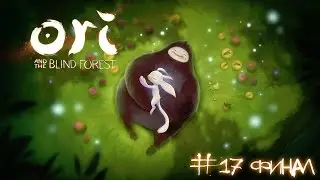 Ori and the Blind Forest - #17 Финал [Let's Play / Летсплей / Прохождение]