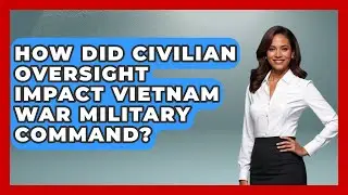 How Did Civilian Oversight Impact Vietnam War Military Command? - The Vietnam War Files