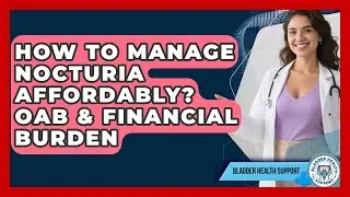 How To Manage Nocturia Affordably? OAB & Financial Burden - Bladder Health Support